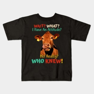 Wait? What? I Have An Attitude? No! Really? Who Knew! Kids T-Shirt